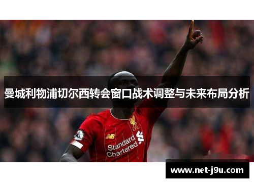 曼城利物浦切尔西转会窗口战术调整与未来布局分析