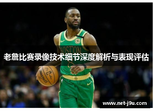 老詹比赛录像技术细节深度解析与表现评估
