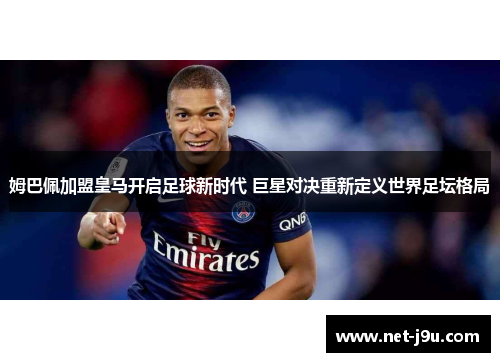 姆巴佩加盟皇马开启足球新时代 巨星对决重新定义世界足坛格局