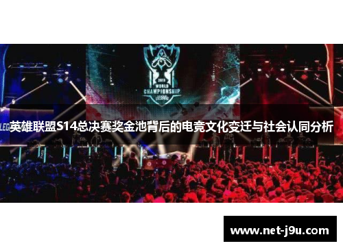 英雄联盟S14总决赛奖金池背后的电竞文化变迁与社会认同分析