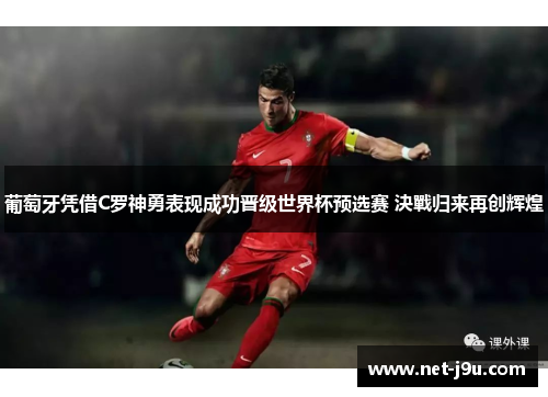 葡萄牙凭借C罗神勇表现成功晋级世界杯预选赛 決戰归来再创辉煌