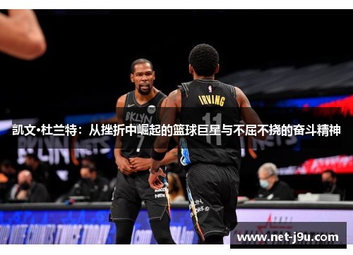 凯文·杜兰特：从挫折中崛起的篮球巨星与不屈不挠的奋斗精神