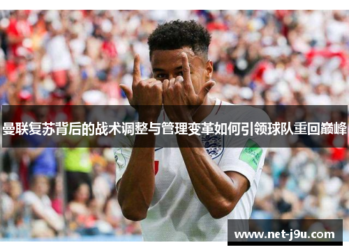 曼联复苏背后的战术调整与管理变革如何引领球队重回巅峰