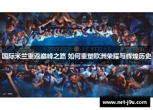国际米兰重返巅峰之路 如何重塑欧洲荣耀与辉煌历史