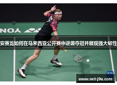 安赛龙如何在马来西亚公开赛中逆袭夺冠并展现强大韧性