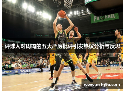 评球人对周琦的五大严厉批评引发热议分析与反思