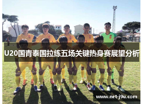 U20国青泰国拉练五场关键热身赛展望分析