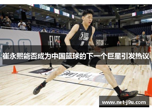 崔永熙能否成为中国篮球的下一个巨星引发热议