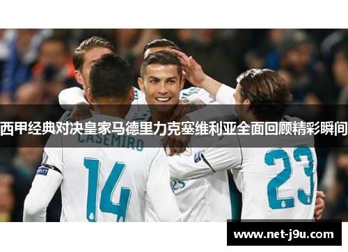 西甲经典对决皇家马德里力克塞维利亚全面回顾精彩瞬间