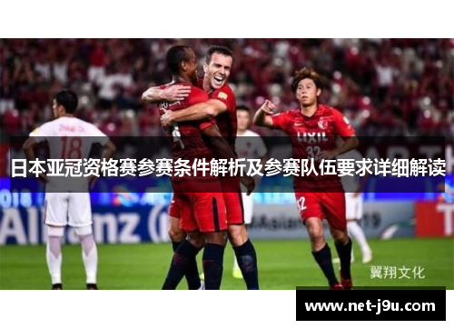 日本亚冠资格赛参赛条件解析及参赛队伍要求详细解读