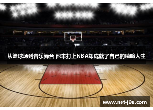 从篮球场到音乐舞台 他未打上NBA却成就了自己的嘻哈人生