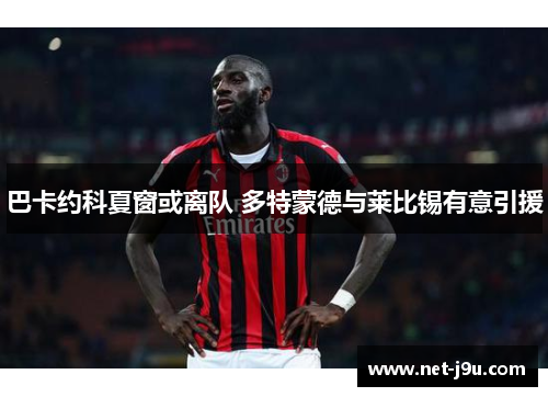 巴卡约科夏窗或离队 多特蒙德与莱比锡有意引援