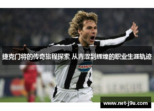 捷克门将的传奇旅程探索 从青涩到辉煌的职业生涯轨迹