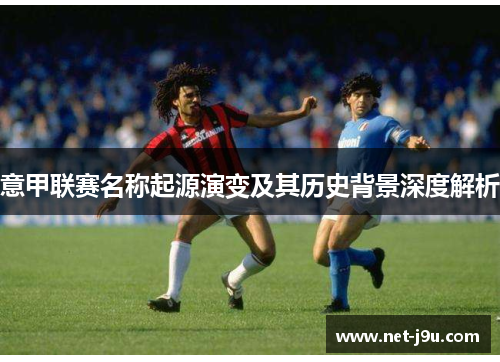 意甲联赛名称起源演变及其历史背景深度解析